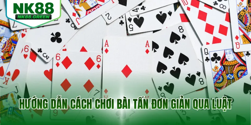 Hướng dẫn cách chơi bài tấn đơn giản qua luật